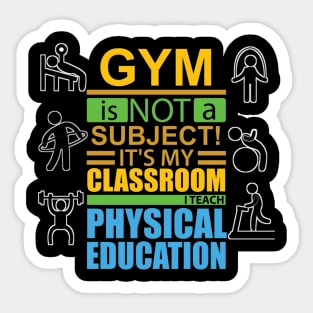 gym is not a subject its my classroom i teach physical education Sticker